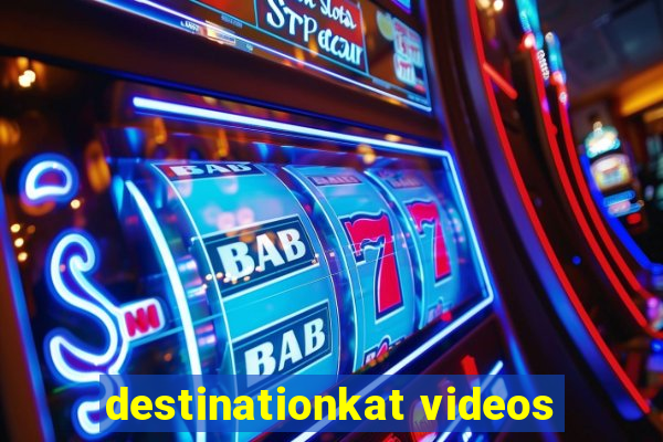 destinationkat videos